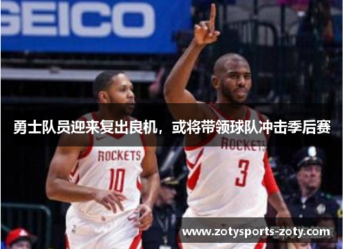 勇士队员迎来复出良机，或将带领球队冲击季后赛