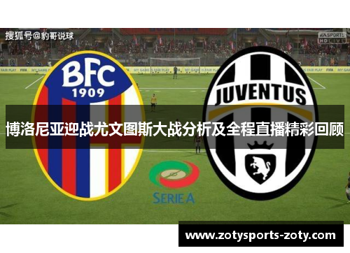 博洛尼亚迎战尤文图斯大战分析及全程直播精彩回顾