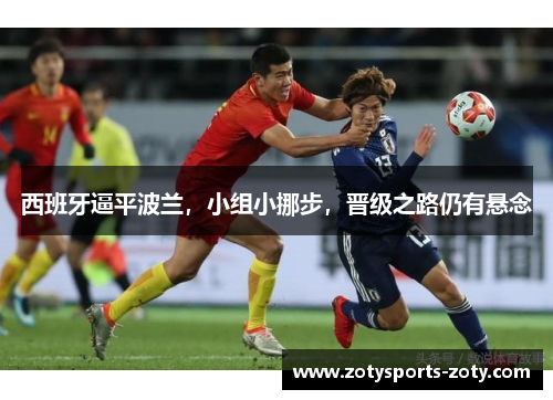 西班牙逼平波兰，小组小挪步，晋级之路仍有悬念