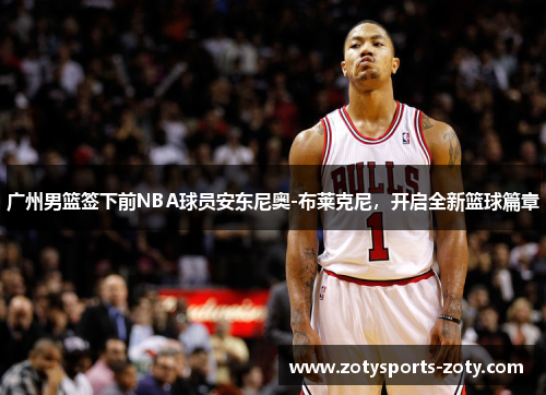 广州男篮签下前NBA球员安东尼奥-布莱克尼，开启全新篮球篇章