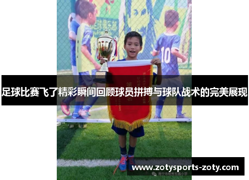 足球比赛飞了精彩瞬间回顾球员拼搏与球队战术的完美展现