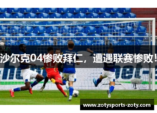 沙尔克04惨败拜仁，遭遇联赛惨败！
