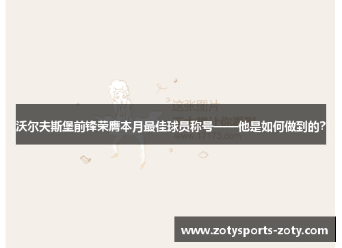 沃尔夫斯堡前锋荣膺本月最佳球员称号——他是如何做到的？