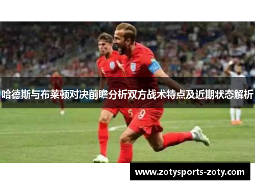哈德斯与布莱顿对决前瞻分析双方战术特点及近期状态解析