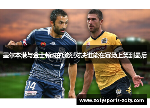 墨尔本港与金士顿城的激烈对决谁能在赛场上笑到最后